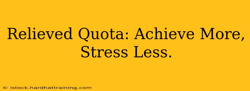 Relieved Quota: Achieve More, Stress Less.