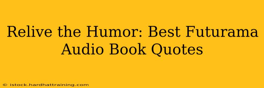 Relive the Humor: Best Futurama Audio Book Quotes