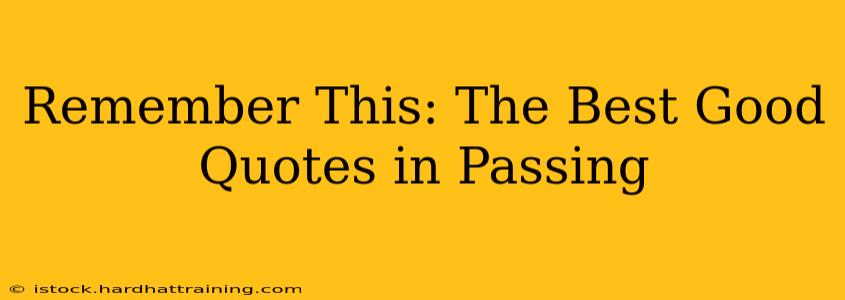 Remember This: The Best Good Quotes in Passing
