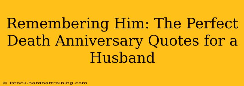 Remembering Him: The Perfect Death Anniversary Quotes for a Husband