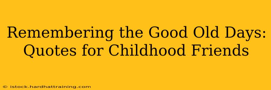 Remembering the Good Old Days: Quotes for Childhood Friends