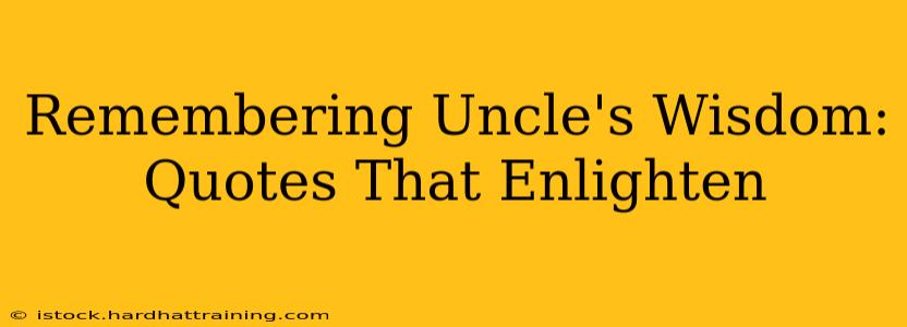 Remembering Uncle's Wisdom: Quotes That Enlighten