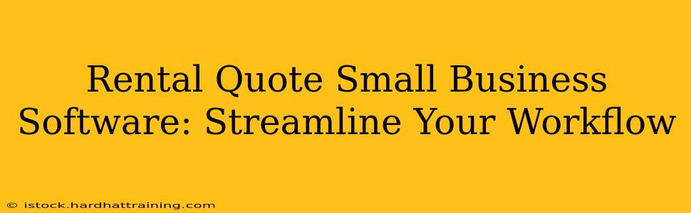 Rental Quote Small Business Software: Streamline Your Workflow