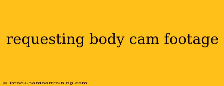 requesting body cam footage
