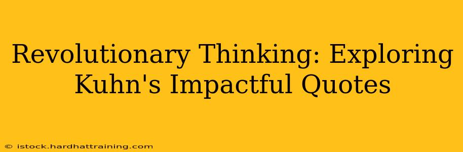 Revolutionary Thinking: Exploring Kuhn's Impactful Quotes