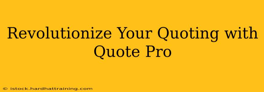 Revolutionize Your Quoting with Quote Pro