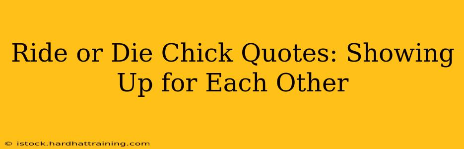 Ride or Die Chick Quotes: Showing Up for Each Other