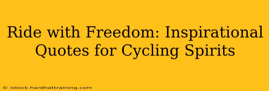 Ride with Freedom: Inspirational Quotes for Cycling Spirits