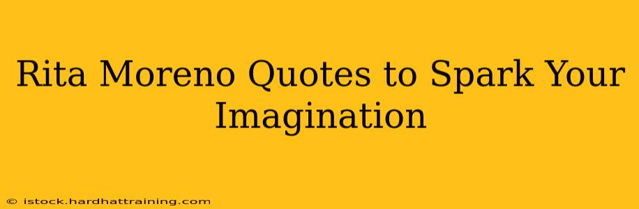 Rita Moreno Quotes to Spark Your Imagination