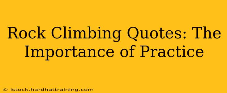 Rock Climbing Quotes: The Importance of Practice