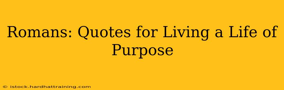 Romans: Quotes for Living a Life of Purpose