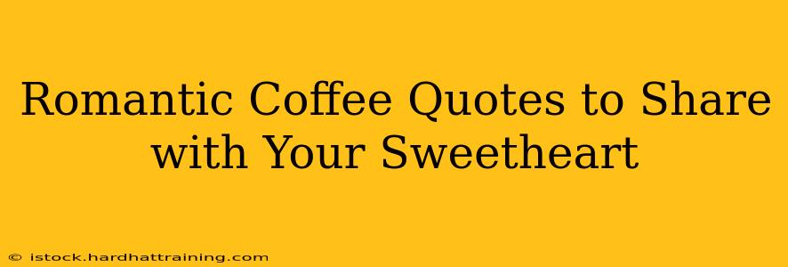 Romantic Coffee Quotes to Share with Your Sweetheart