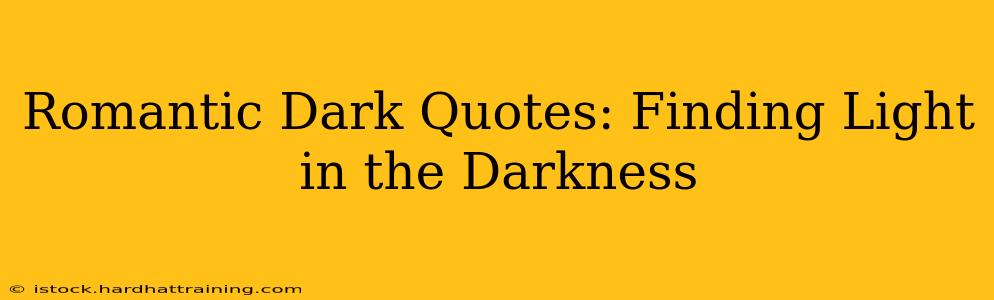 Romantic Dark Quotes: Finding Light in the Darkness