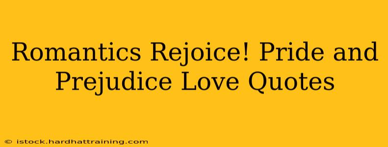 Romantics Rejoice! Pride and Prejudice Love Quotes