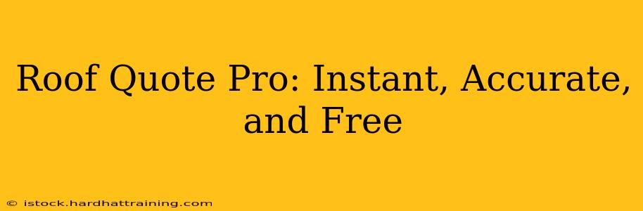 Roof Quote Pro: Instant, Accurate, and Free