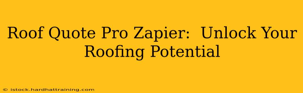 Roof Quote Pro Zapier:  Unlock Your Roofing Potential