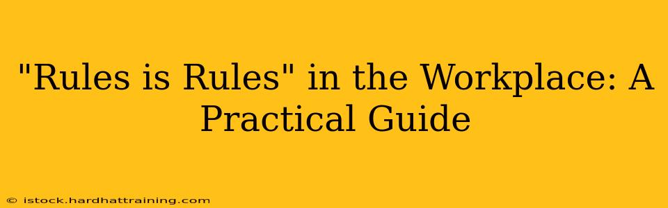 "Rules is Rules" in the Workplace: A Practical Guide