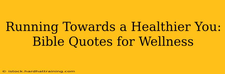 Running Towards a Healthier You: Bible Quotes for Wellness