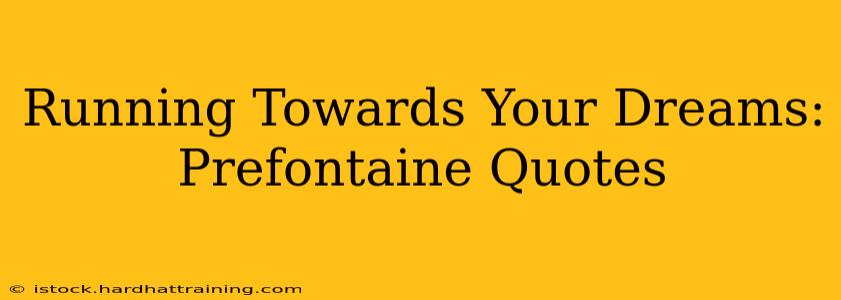 Running Towards Your Dreams: Prefontaine Quotes