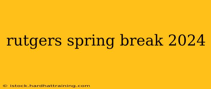 rutgers spring break 2024