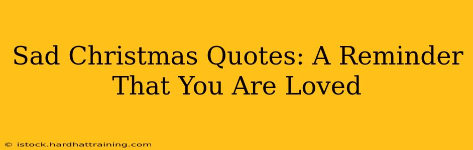 Sad Christmas Quotes: A Reminder That You Are Loved
