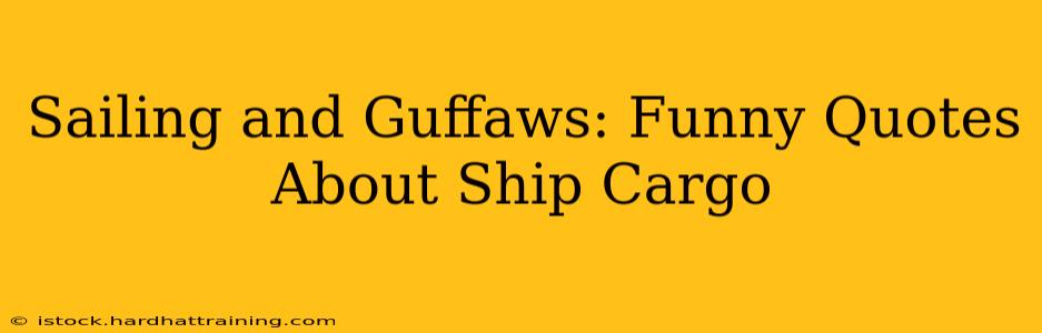 Sailing and Guffaws: Funny Quotes About Ship Cargo