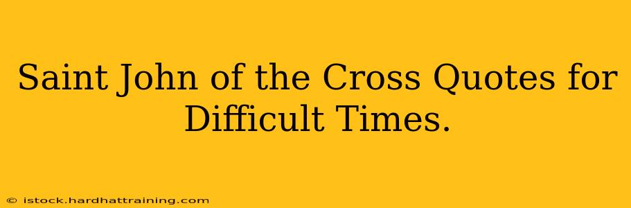 Saint John of the Cross Quotes for Difficult Times.