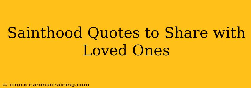 Sainthood Quotes to Share with Loved Ones