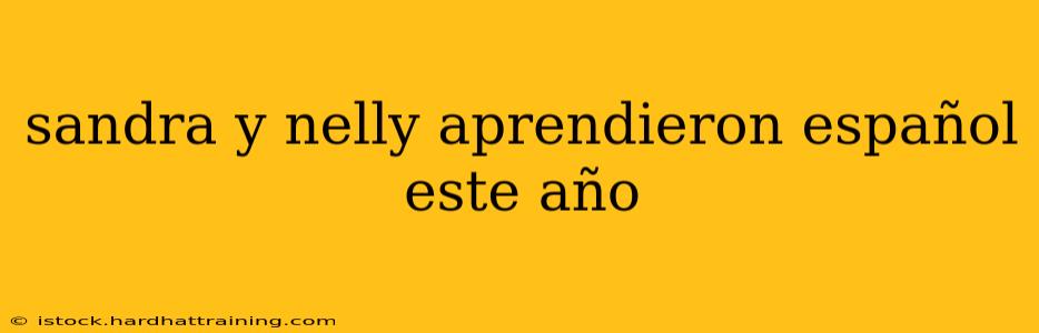 sandra y nelly aprendieron español este año