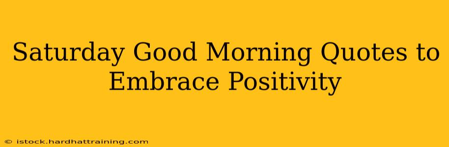 Saturday Good Morning Quotes to Embrace Positivity
