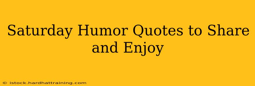 Saturday Humor Quotes to Share and Enjoy