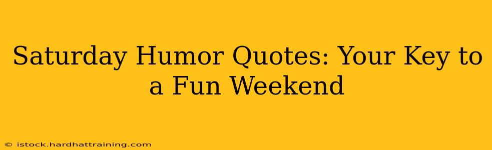 Saturday Humor Quotes: Your Key to a Fun Weekend