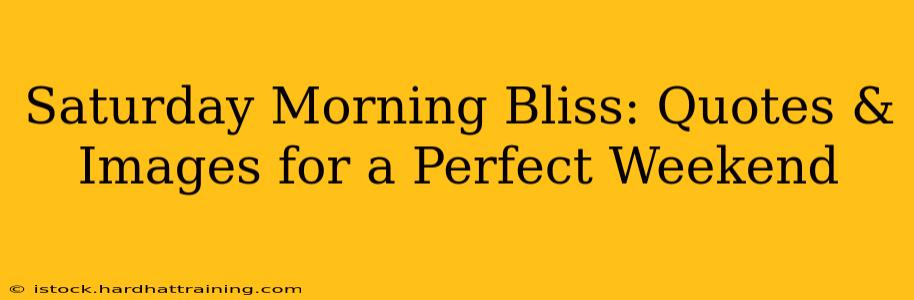 Saturday Morning Bliss: Quotes & Images for a Perfect Weekend