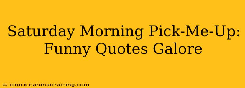 Saturday Morning Pick-Me-Up: Funny Quotes Galore