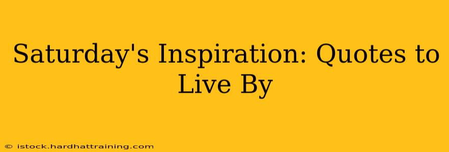 Saturday's Inspiration: Quotes to Live By