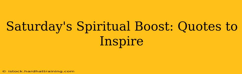 Saturday's Spiritual Boost: Quotes to Inspire