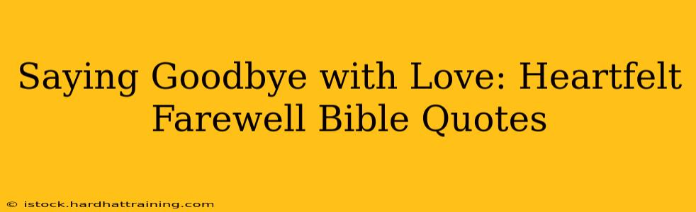 Saying Goodbye with Love: Heartfelt Farewell Bible Quotes