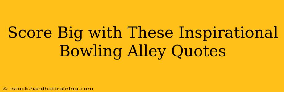 Score Big with These Inspirational Bowling Alley Quotes