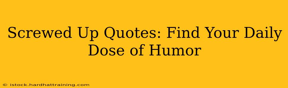 Screwed Up Quotes: Find Your Daily Dose of Humor