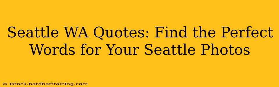 Seattle WA Quotes: Find the Perfect Words for Your Seattle Photos