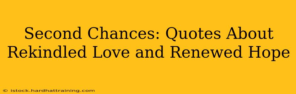 Second Chances: Quotes About Rekindled Love and Renewed Hope