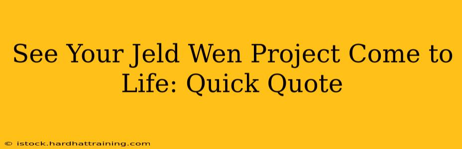 See Your Jeld Wen Project Come to Life: Quick Quote