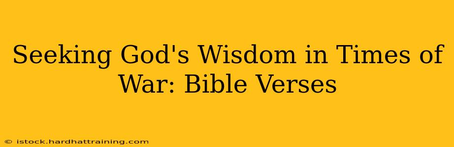 Seeking God's Wisdom in Times of War: Bible Verses