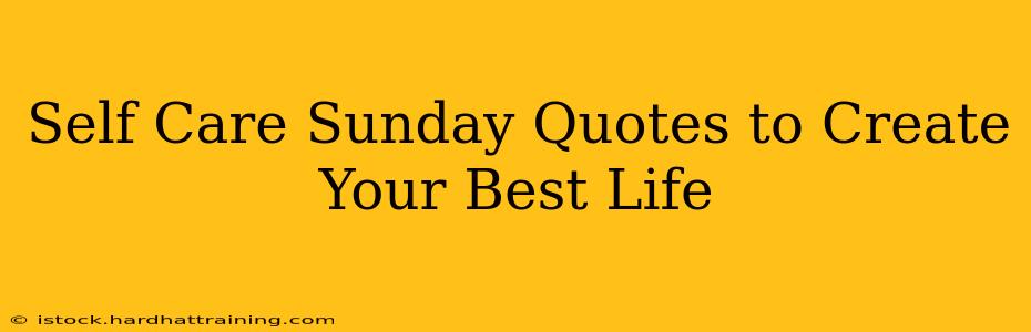 Self Care Sunday Quotes to Create Your Best Life
