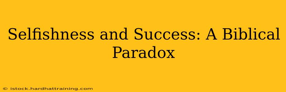 Selfishness and Success: A Biblical Paradox