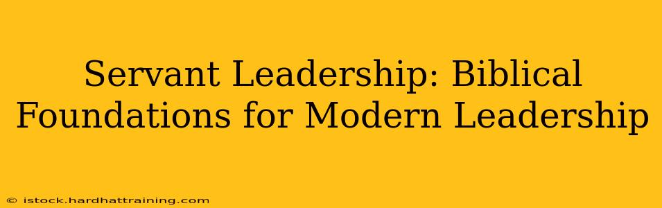 Servant Leadership: Biblical Foundations for Modern Leadership