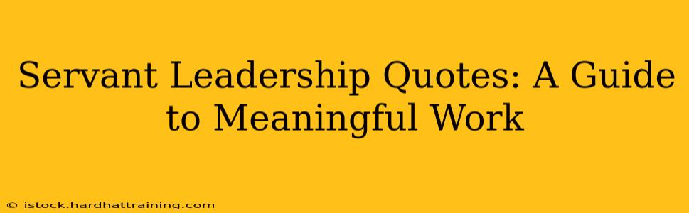 Servant Leadership Quotes: A Guide to Meaningful Work