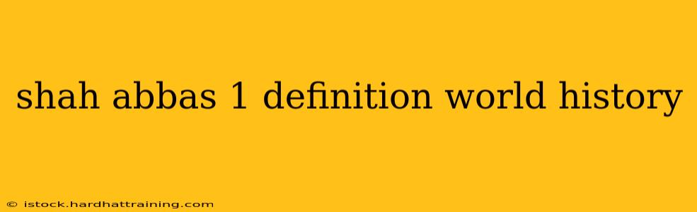 shah abbas 1 definition world history