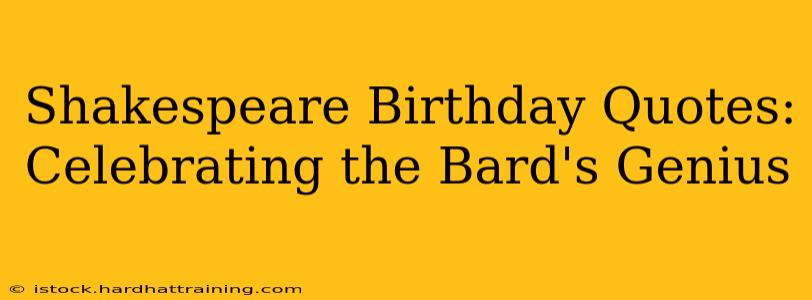 Shakespeare Birthday Quotes:  Celebrating the Bard's Genius