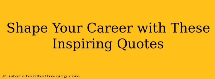 Shape Your Career with These Inspiring Quotes